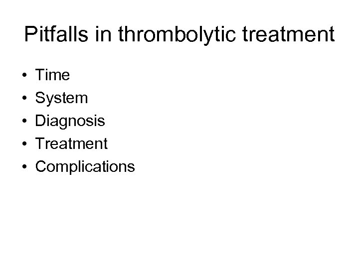 Pitfalls in thrombolytic treatment • • • Time System Diagnosis Treatment Complications 