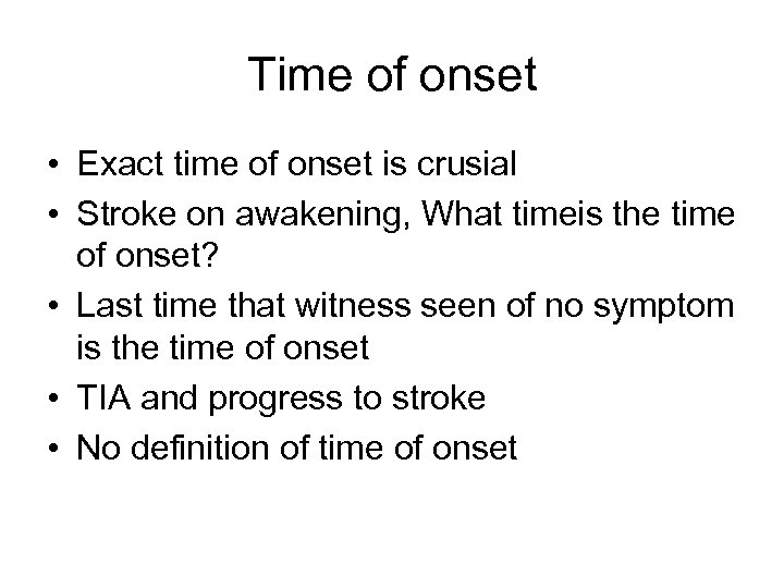 Time of onset • Exact time of onset is crusial • Stroke on awakening,