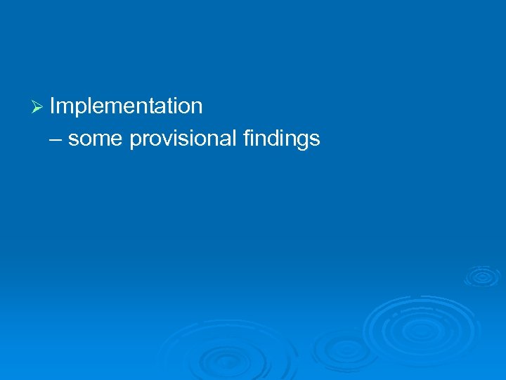 Ø Implementation – some provisional findings 