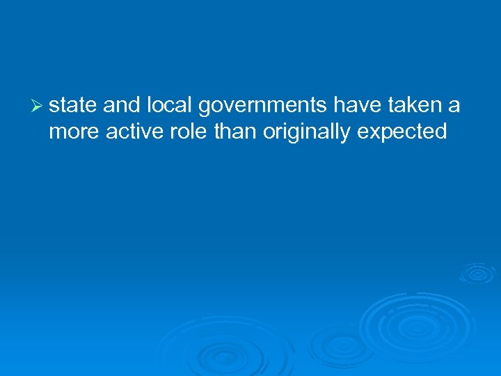 Ø state and local governments have taken a more active role than originally expected