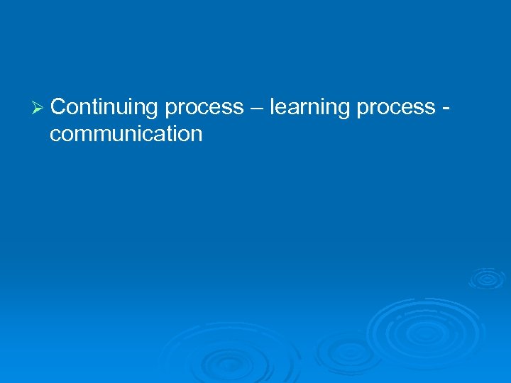Ø Continuing process – learning process - communication 