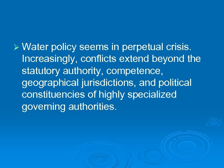 Ø Water policy seems in perpetual crisis. Increasingly, conflicts extend beyond the statutory authority,