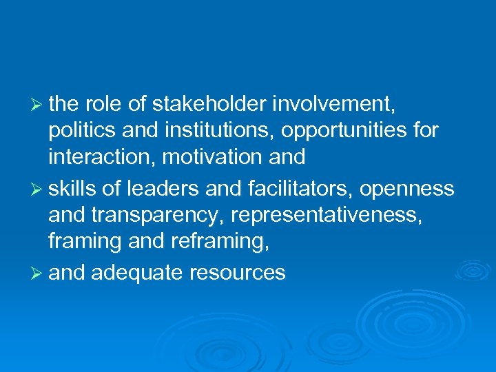 Ø the role of stakeholder involvement, politics and institutions, opportunities for interaction, motivation and