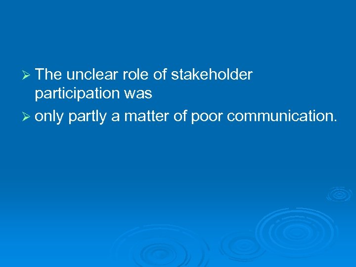 Ø The unclear role of stakeholder participation was Ø only partly a matter of