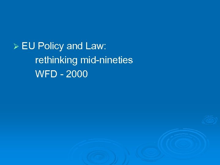 Ø EU Policy and Law: rethinking mid-nineties WFD - 2000 