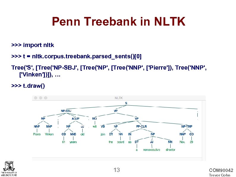 Penn Treebank in NLTK >>> import nltk >>> t = nltk. corpus. treebank. parsed_sents()[0]