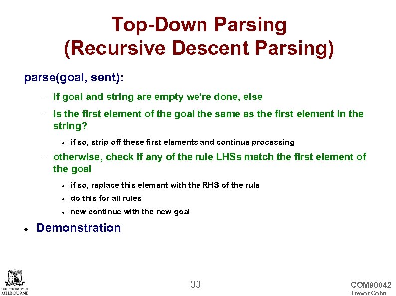 Top-Down Parsing (Recursive Descent Parsing) parse(goal, sent): if goal and string are empty we're