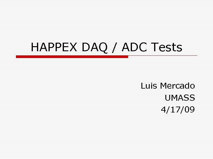 HAPPEX DAQ / ADC Tests Luis Mercado UMASS 4/17/09 