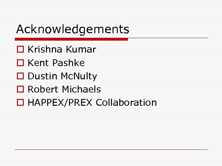 Acknowledgements o o o Krishna Kumar Kent Pashke Dustin Mc. Nulty Robert Michaels HAPPEX/PREX