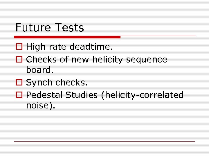 Future Tests o High rate deadtime. o Checks of new helicity sequence board. o