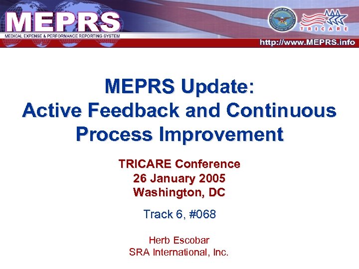 MEPRS Update: Active Feedback and Continuous Process Improvement TRICARE Conference 26 January 2005 Washington,