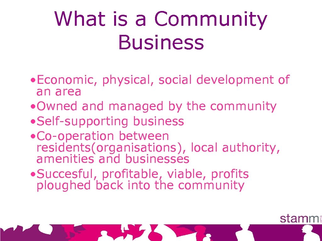 What is a Community Business • Economic, physical, social development of an area •