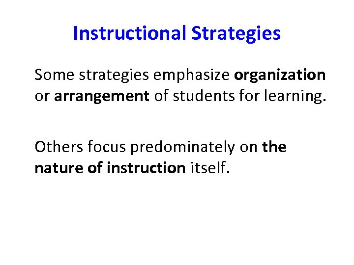 Instructional Strategies Some strategies emphasize organization or arrangement of students for learning. Others focus