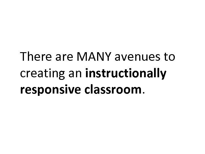 There are MANY avenues to creating an instructionally responsive classroom. 