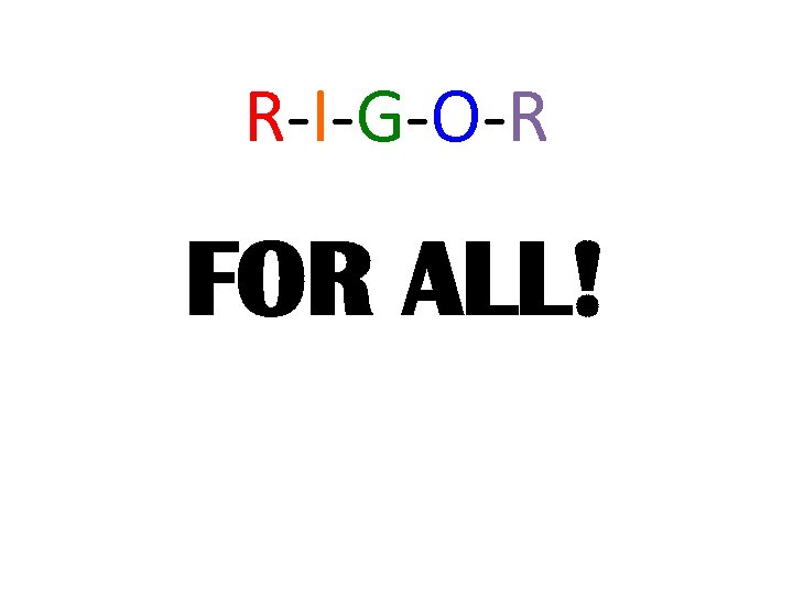 R-I-G-O-R FOR ALL! 