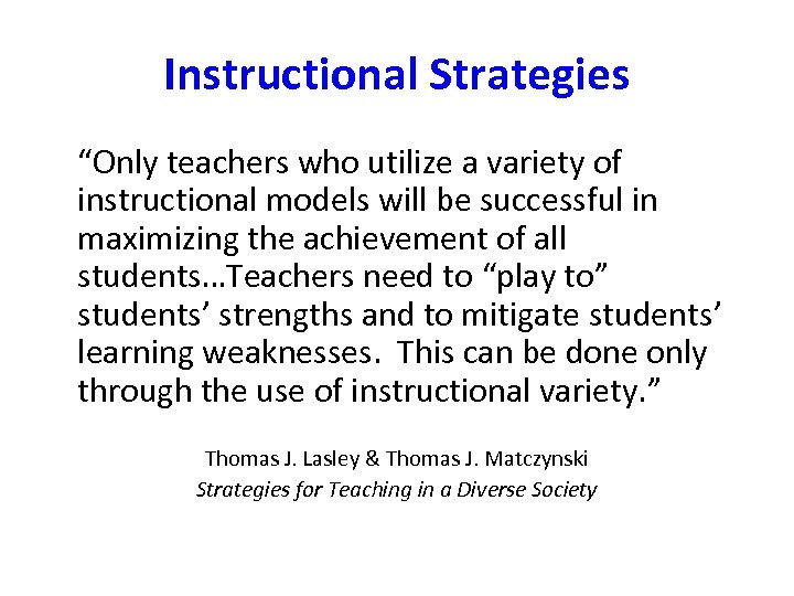 Instructional Strategies “Only teachers who utilize a variety of instructional models will be successful