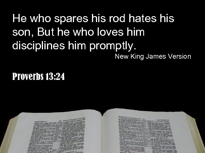He who spares his rod hates his son, But he who loves him disciplines