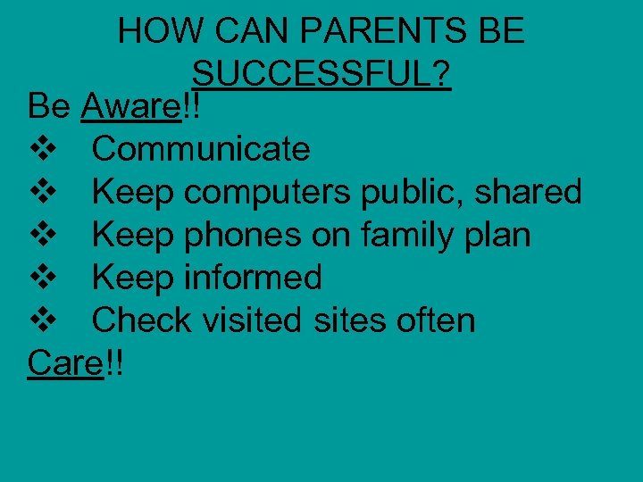 HOW CAN PARENTS BE SUCCESSFUL? Be Aware!! v Communicate v Keep computers public, shared