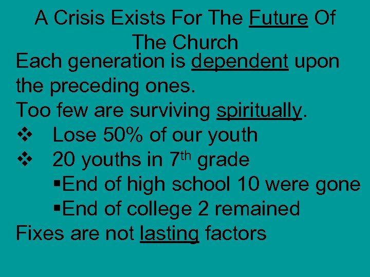 A Crisis Exists For The Future Of The Church Each generation is dependent upon