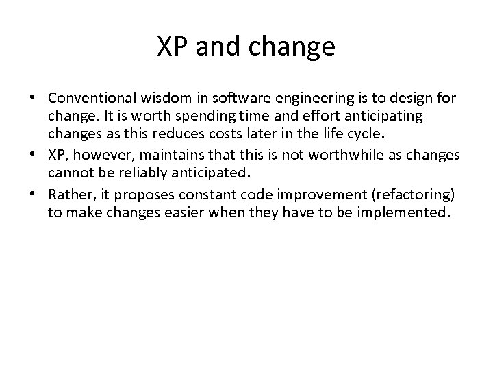 XP and change • Conventional wisdom in software engineering is to design for change.