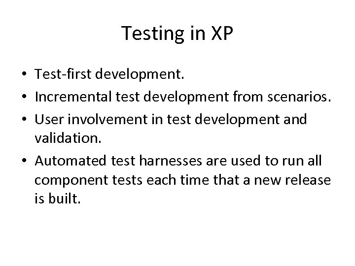 Testing in XP • Test-first development. • Incremental test development from scenarios. • User