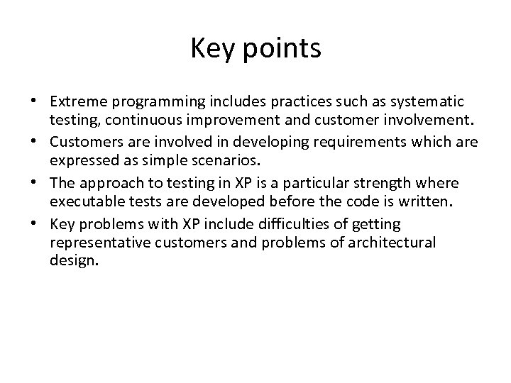 Key points • Extreme programming includes practices such as systematic testing, continuous improvement and