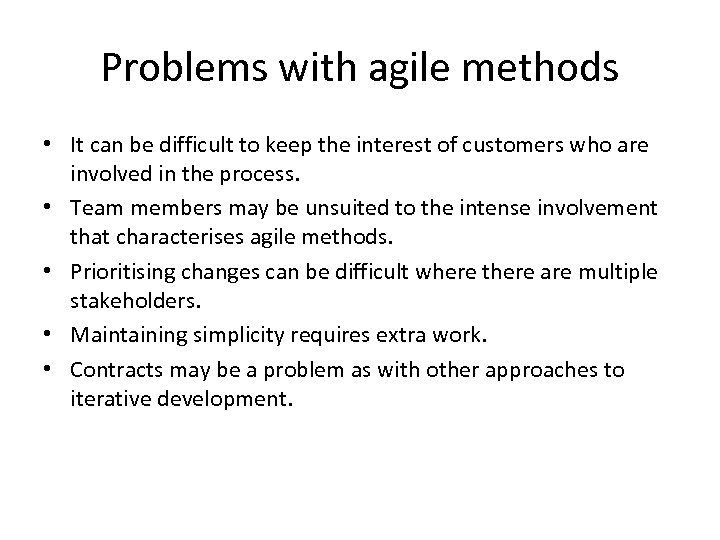 Problems with agile methods • It can be difficult to keep the interest of