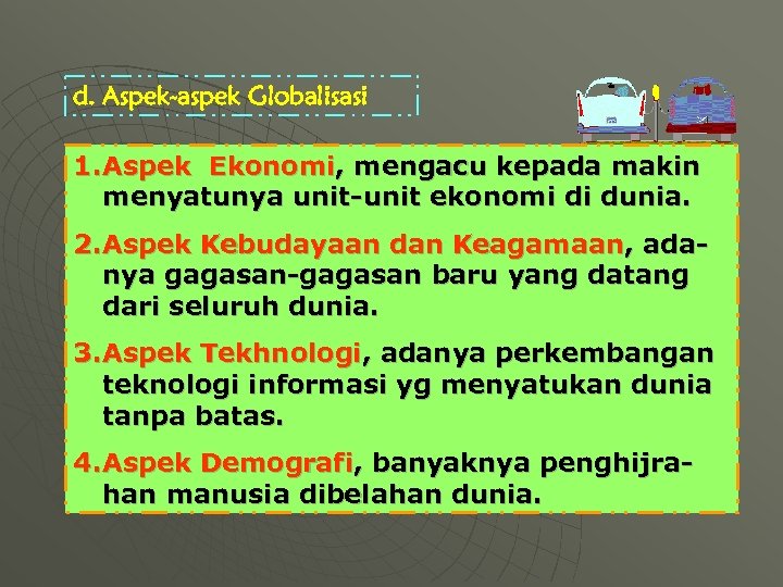 d. Aspek-aspek Globalisasi 1. Aspek Ekonomi, mengacu kepada makin menyatunya unit-unit ekonomi di dunia.