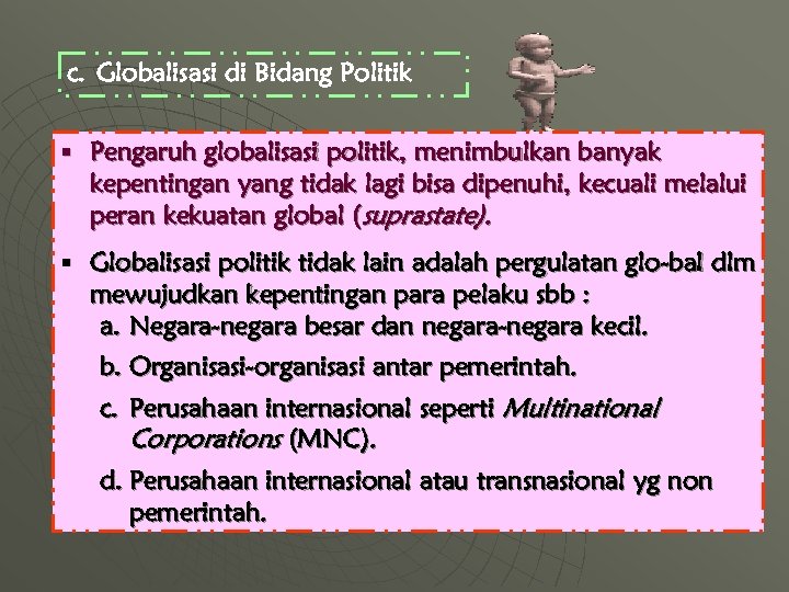 c. Globalisasi di Bidang Politik § Pengaruh globalisasi politik, menimbulkan banyak kepentingan yang tidak