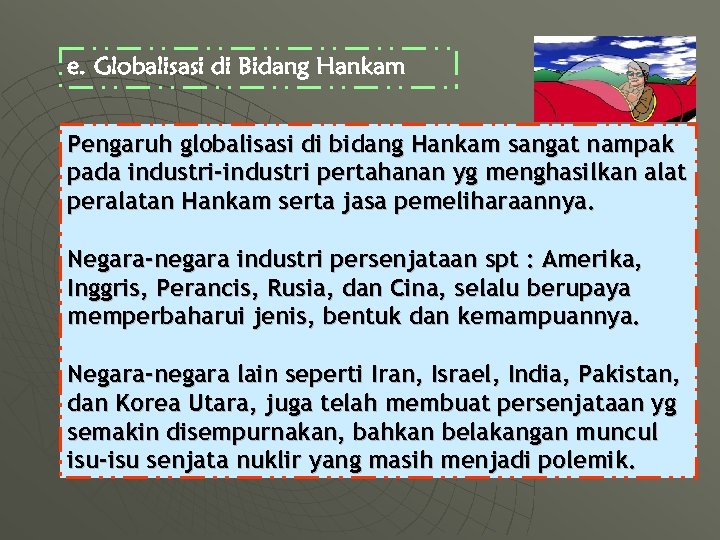 e. Globalisasi di Bidang Hankam Pengaruh globalisasi di bidang Hankam sangat nampak pada industri-industri
