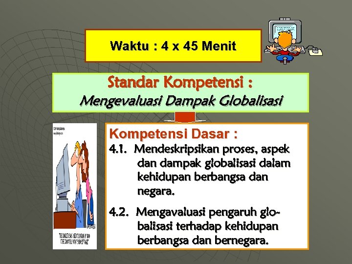 Waktu : 4 x 45 Menit Standar Kompetensi : Mengevaluasi Dampak Globalisasi Kompetensi Dasar