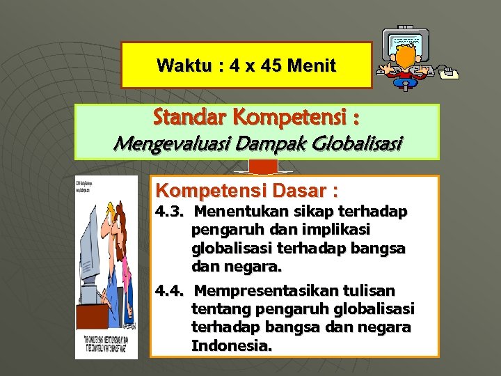 Waktu : 4 x 45 Menit Standar Kompetensi : Mengevaluasi Dampak Globalisasi Kompetensi Dasar