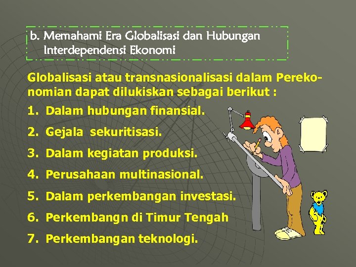 b. Memahami Era Globalisasi dan Hubungan Interdependensi Ekonomi Globalisasi atau transnasionalisasi dalam Perekonomian dapat