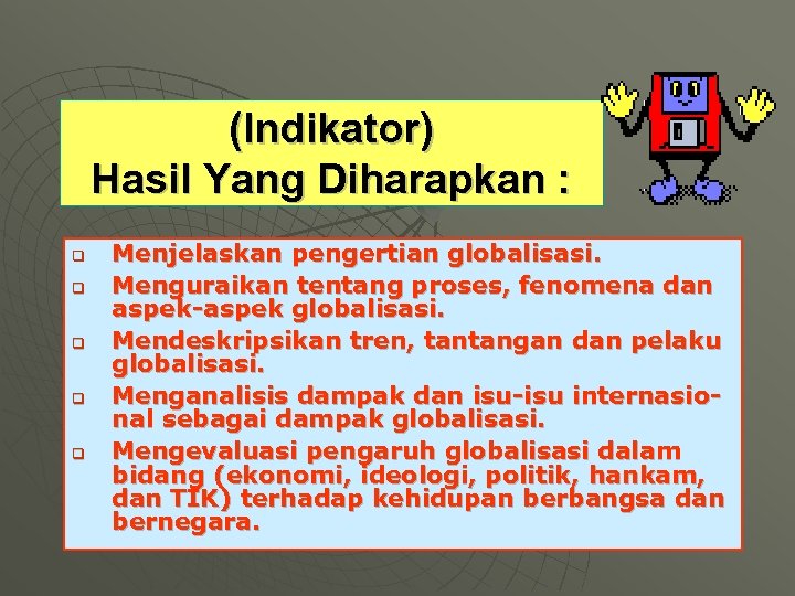 (Indikator) Hasil Yang Diharapkan : q q q Menjelaskan pengertian globalisasi. Menguraikan tentang proses,