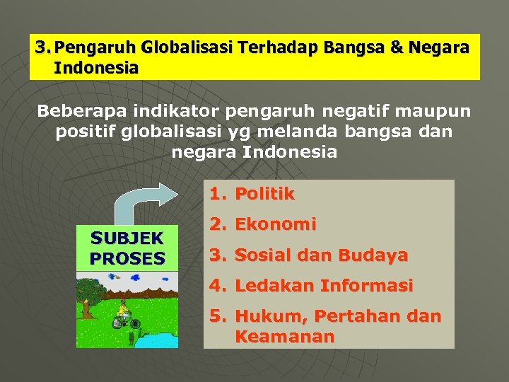 3. Pengaruh Globalisasi Terhadap Bangsa & Negara Indonesia Beberapa indikator pengaruh negatif maupun positif