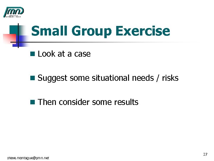 Small Group Exercise n Look at a case n Suggest some situational needs /