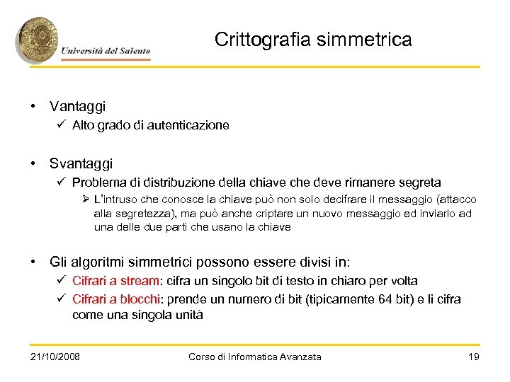 Crittografia simmetrica • Vantaggi ü Alto grado di autenticazione • Svantaggi ü Problema di