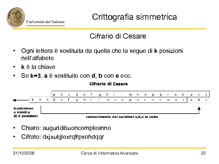 Crittografia simmetrica Cifrario di Cesare • Ogni lettera è sostituita da quella che la