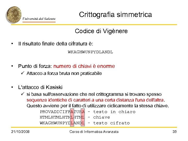 Crittografia simmetrica Codice di Vigènere • Il risultato finale della cifratura è: WKAGHWUNPYDLANDL •