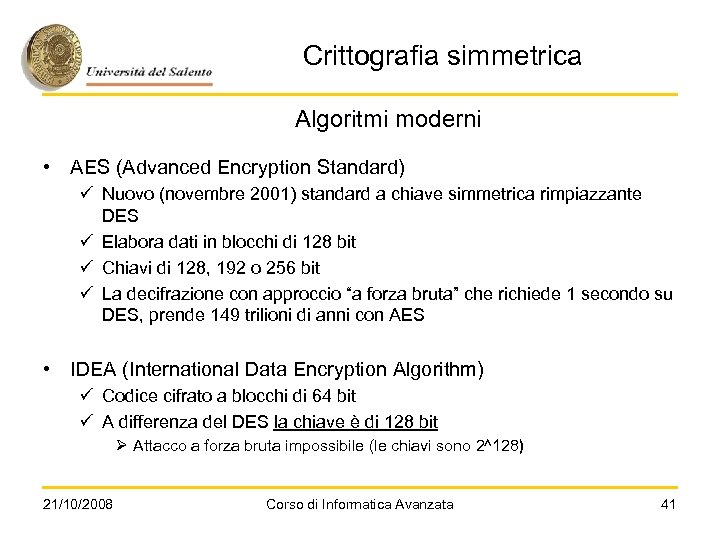 Crittografia simmetrica Algoritmi moderni • AES (Advanced Encryption Standard) ü Nuovo (novembre 2001) standard
