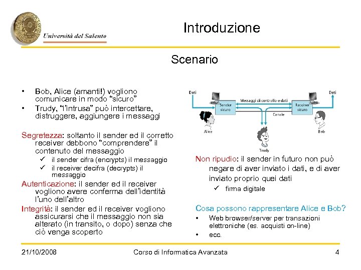 Introduzione Scenario • • Bob, Alice (amanti!) vogliono comunicare in modo “sicuro” Trudy, “l’intrusa”