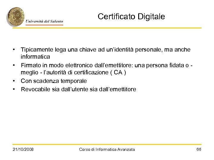 Certificato Digitale • Tipicamente lega una chiave ad un’identità personale, ma anche informatica •