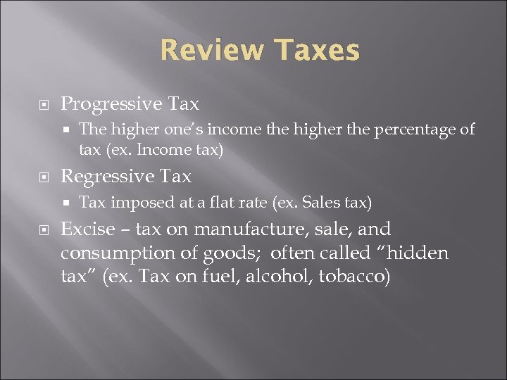 Review Taxes Progressive Tax Regressive Tax The higher one’s income the higher the percentage