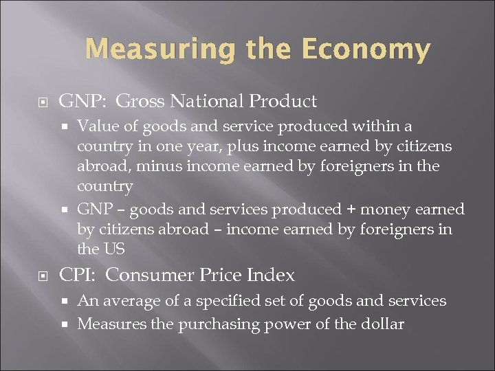 Measuring the Economy GNP: Gross National Product Value of goods and service produced within