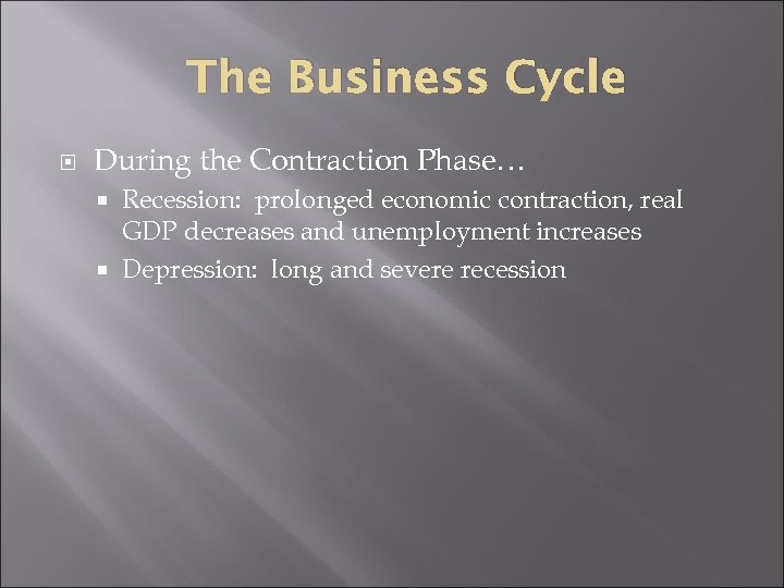 The Business Cycle During the Contraction Phase… Recession: prolonged economic contraction, real GDP decreases