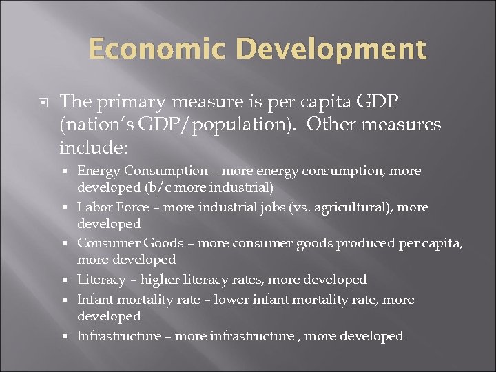Economic Development The primary measure is per capita GDP (nation’s GDP/population). Other measures include: