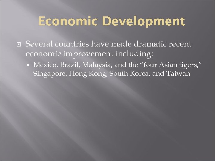 Economic Development Several countries have made dramatic recent economic improvement including: Mexico, Brazil, Malaysia,