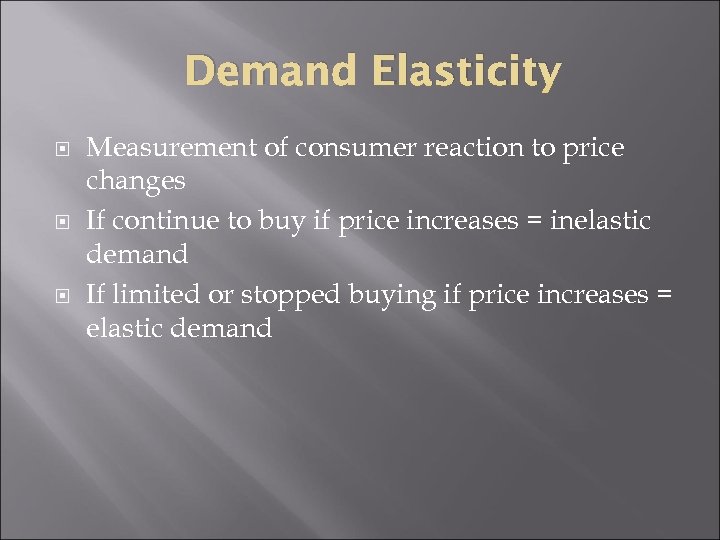 Demand Elasticity Measurement of consumer reaction to price changes If continue to buy if