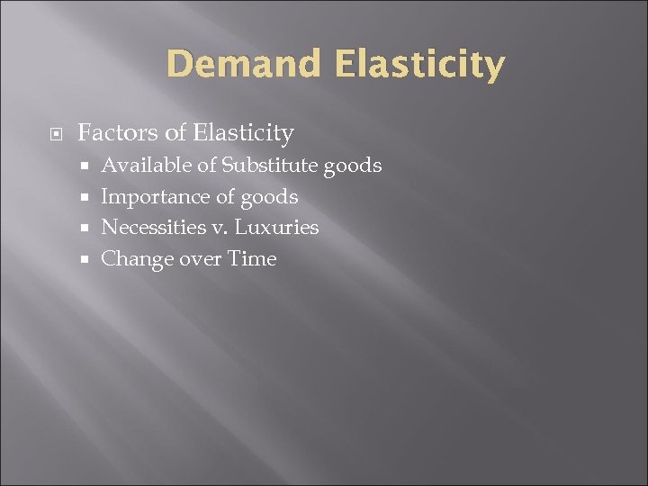 Demand Elasticity Factors of Elasticity Available of Substitute goods Importance of goods Necessities v.