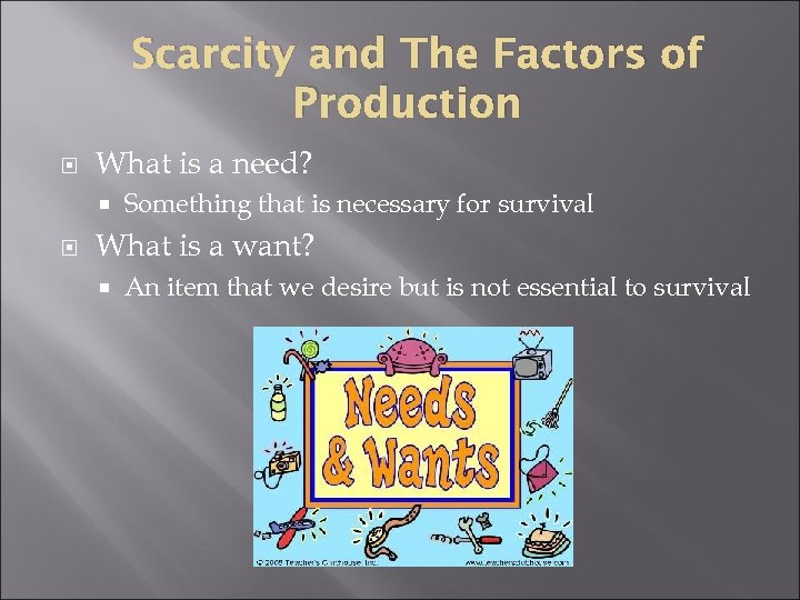 Scarcity and The Factors of Production What is a need? Something that is necessary